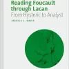 Reading Foucault Through Lacan: From Hysteric to Analyst (The Palgrave Lacan Series) (Original PDF from Publisher)
