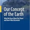 Our Concept of the Earth: What We Know About Our Planet and How It Was Discovered (Original PDF from Publisher)