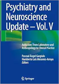 Psychiatry and Neuroscience Update – Vol. V: Addiction: From Laboratory and Anthropology to Clinical Practice (Original PDF from Publisher)