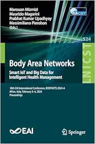 Body Area Networks. Smart IoT and Big Data for Intelligent Health Management: 18th EAI International Conference, BODYNETS 2024-A, Milan, Italy, … and Telecommunications Engineering) (EPUB)