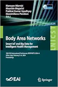 Body Area Networks. Smart IoT and Big Data for Intelligent Health Management: 18th EAI International Conference, BODYNETS 2024-A, Milan, Italy, … and Telecommunications Engineering) (Original PDF from Publisher)