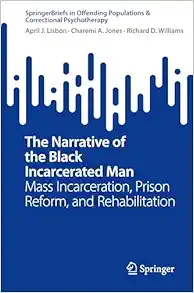 The Narrative of the Black Incarcerated Man: Mass Incarceration, Prison Reform, and Rehabilitation (SpringerBriefs in Offending Populations & Correctional Psychotherapy) (EPUB)