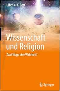 Wissenschaft und Religion: Zwei Wege eine Wahrheit? (German Edition) (Original PDF from Publisher)