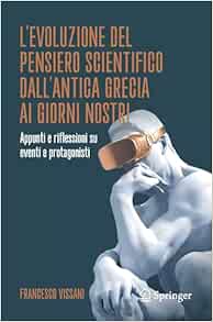 L’evoluzione del pensiero scientifico dall’antica Grecia ai giorni nostri: Appunti e riflessioni su eventi e protagonisti (Italian Edition) (Original PDF from Publisher)