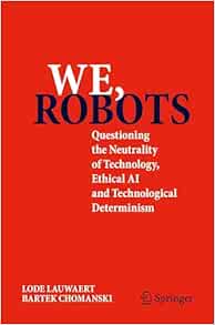 We, robots: Questioning the Neutrality of Technology, Ethical AI and Technological Determinism (Original PDF from Publisher)