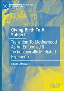 Giving Birth To A Subject: Transition To Motherhood As An Embodied & Technologically Mediated Experience (Sociocultural Psychology of the Lifecourse) (EPUB)