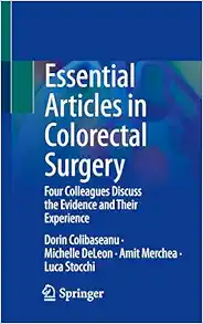 Essential Articles in Colorectal Surgery: Four Colleagues Discuss the Evidence and Their Experience (Original PDF from Publisher)