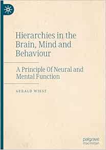 Hierarchies in the Brain, Mind and Behaviour: A Principle Of Neural and Mental Function (Original PDF from Publisher)