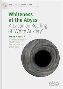 Whiteness at the Abyss: A Lacanian Reading of ‘White Anxiety’ (The Palgrave Lacan Series) (Original PDF from Publisher)