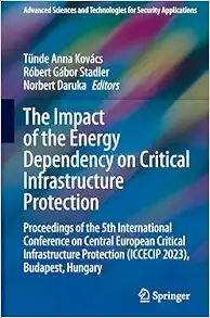 The Impact of the Energy Dependency on Critical Infrastructure Protection: Proceedings of the 5th International Conference on Central European … and Technologies for Security Applications) (Original PDF from Publisher)