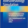 Anesthesiology Simulation: A Complete Education Guide for Instructors and Trainees (Original PDF from Publisher)