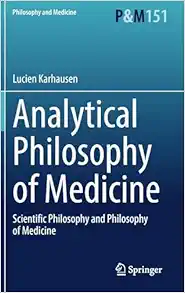 Analytical Philosophy of Medicine: Scientific Philosophy and Philosophy of Medicine (Philosophy and Medicine, 151) (Original PDF from Publisher)
