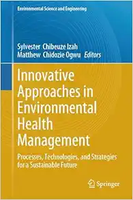 Innovative Approaches in Environmental Health Management: Processes, Technologies, and Strategies for a Sustainable Future (Environmental Science and Engineering) (Original PDF from Publisher)