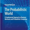 The Probabilistic World: A Fundamental Approach to Quantum Mechanics and Probabilistic Computing (Fundamental Theories of Physics, 220) (Original PDF from Publisher)