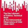 The Day Laborers of Science. Technical Work at the Astronomical Observatory of Chile (1852–1927) (SpringerBriefs in History of Science and Technology) (EPUB)