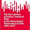 The Day Laborers of Science. Technical Work at the Astronomical Observatory of Chile (1852–1927) (SpringerBriefs in History of Science and Technology) (Original PDF from Publisher)