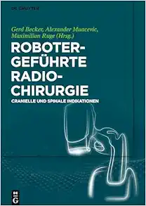 Robotergeführte Radiochirurgie: Cranielle und Spinale Indikationen (German Edition) (Original PDF from Publisher)