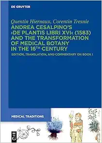 Andrea Cesalpino's ›De Plantis Libri XVI‹ (1583) and the Transformation of Medical Botany in the 16th Century: Edition, Translation, and Commentary on Book I (Medical Traditions, 9) (Original PDF from Publisher)