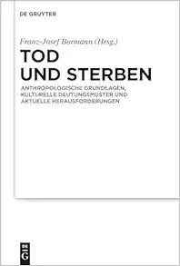 Tod und Sterben: Anthropologische Grundlagen, kulturelle Deutungsmuster und aktuelle Herausforderungen (German Edition) (Original PDF from Publisher)