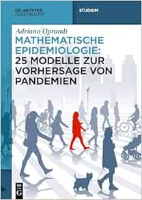 Mathematische Epidemiologie: 25 Modelle zur Vorhersage von Pandemien (De Gruyter Studium) (German Edition) (Original PDF from Publisher)