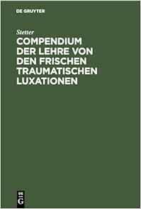 Compendium der Lehre von den frischen traumatischen Luxationen: Für Studierende und Ärzte, 4th Edition (German) (Original PDF from Publisher)
