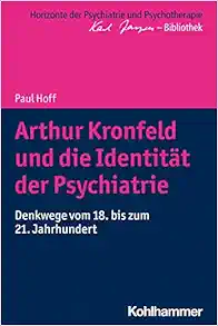 Arthur Kronfeld Und Die Identitat Der Psychiatrie: Denkwege Vom 18. Bis Zum 21. Jahrhundert (Horizonte Der Psychiatrie Und Psychotherapie – Karl Jaspers-bibliothek) (German Edition) (Original PDF from Publisher)