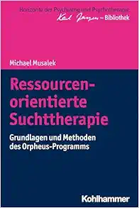 Ressourcenorientierte Suchttherapie: Grundlagen Und Methoden Des Orpheus-programms (Horizonte Der Psychiatrie Und Psychotherapie – Karl Jaspers-bibliothek) (German Edition) (Original PDF from Publisher)