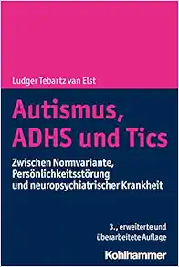 Autismus, Adhs Und Tics: Zwischen Normvariante, Personlichkeitsstorung Und Neuropsychiatrischer Krankheit, 3rd Edition (Original PDF from Publisher)
