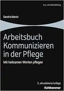 Arbeitsbuch Kommunizieren in Der Pflege: Mit Heilsamen Worten Pflegen (German Edition) (Original PDF from Publisher)