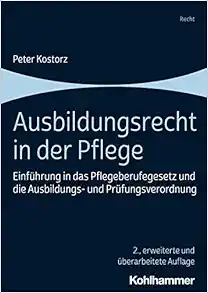 Ausbildungsrecht in Der Pflege: Einfuhrung in Das Pflegeberufegesetz Und Die Ausbildungs- Und Prufungsverordnung, 2nd Edition (German Edition) (Original PDF from Publisher)