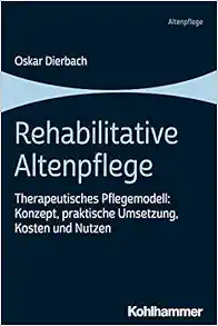 Rehabilitative Altenpflege: Therapeutisches Pflegemodell: Konzept, Praktische Umsetzung, Kosten Und Nutzen (German Edition) (Original PDF from Publisher)