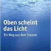 Oben Scheint Das Licht: Ein Weg Aus Dem Trauma (German Edition) (Original PDF from Publisher)