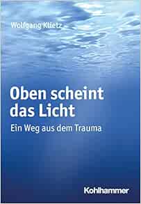 Oben Scheint Das Licht: Ein Weg Aus Dem Trauma (German Edition) (Original PDF from Publisher)