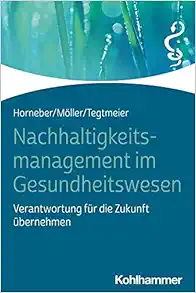 Nachhaltigkeitsmanagement Im Gesundheitswesen: Verantwortung Fur Die Zukunft Ubernehmen (German Edition) (Original PDF from Publisher)