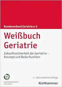 Weissbuch Geriatrie: Zukunftssicherheit Der Geriatrie – Konzept Und Bedarfszahlen (German Edition) (Original PDF from Publisher)