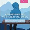 Kinderprobleme Verstehen Und Losen: Ein Psychotherapeutischer Werkzeugkoffer Fur Eltern (Rat & Hilfe) (German Edition) (Original PDF from Publisher)
