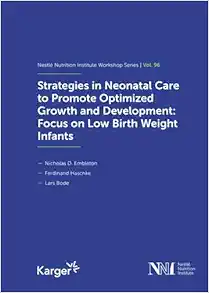 Strategies in Neonatal Care to Promote Optimized Growth and Development: Focus on Low Birth Weight Infants (Nestle Nutrition Workshop Series: Pediatric Program, 96) (Original PDF from Publisher)