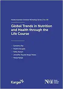 Global Trends in Nutrition and Health Through the Life Course: 98th Nestlé Nutrition Institute Workshop, October 2022 (Nestlé Nutrition Institute Workshop, 98) (Original PDF from Publisher)