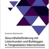 Gesundheitsförderung mit Listenhunden und Bulldoggen in Tiergestützten Interventionen: Status quo der aktuellen Therapiebegleithundeteams mit Listenhunden (German Edition) (Original PDF from Publisher)