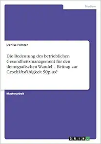 Die Bedeutung des betrieblichen Gesundheitsmanagement für den demografischen Wandel – Beitrag zur Geschäftsfähigkeit 50plus? (German Edition) (Original PDF from Publisher)