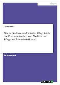 Wie verändern akademische Pflegekräfte die Zusammenarbeit von Medizin und Pflege auf Intensivstationen? (German Edition) (Original PDF from Publisher)