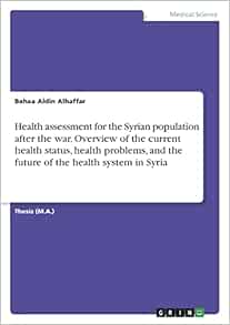 Health assessment for the Syrian population after the war. Overview of the current health status, health problems, and the future of the health system in Syria (Original PDF from Publisher)