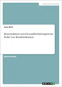 Konstruktion von Gesundheitskompetenz. Rolle von Krankenkassen (German Edition) (Original PDF from Publisher)