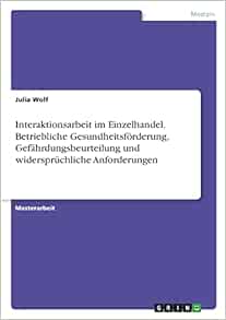 Interaktionsarbeit im Einzelhandel. Betriebliche Gesundheitsförderung, Gefährdungsbeurteilung und widersprüchliche Anforderungen (German Edition) (Original PDF from Publisher)