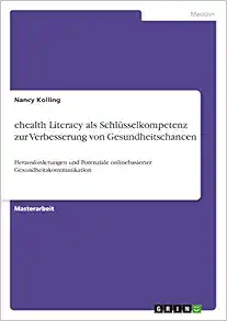 ehealth Literacy als Schlüsselkompetenz zur Verbesserung von Gesundheitschancen: Herausforderungen und Potenziale onlinebasierter Gesundheitskommunikation (German Edition) (Original PDF from Publisher)