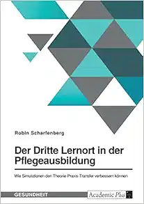 Der Dritte Lernort in der Pflegeausbildung. Wie Simulationen den Theorie-Praxis-Transfer verbessern können (German Edition) (Original PDF from Publisher)