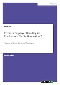 Externes Employer Branding im Klinikwesen für die Generation Z: Chancen in Zeiten des Fachkräftemangels (German Edition) (Original PDF from Publisher)