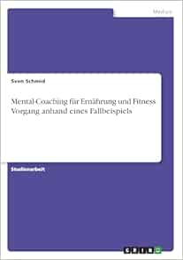 Mental-Coaching für Ernährung und Fitness. Vorgang anhand eines Fallbeispiels (German Edition) (Original PDF from Publisher)