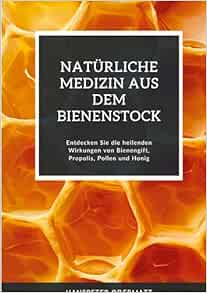 Natürliche Medizin aus dem Bienenstock: Entdecken Sie die heilenden Wirkungen von Bienengift, Propolis, Pollen und Honig (German Edition) (EPUB)