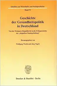 Geschichte Der Gesundheitspolitik in Deutschland: Von Der Weimarer Republik Bis in Die Fruhgeschichte Der ‘doppelten Staatsgrundung (Schriften Zur … Und Sozialgeschichte, 73) (German Edition) (Original PDF from Publisher)